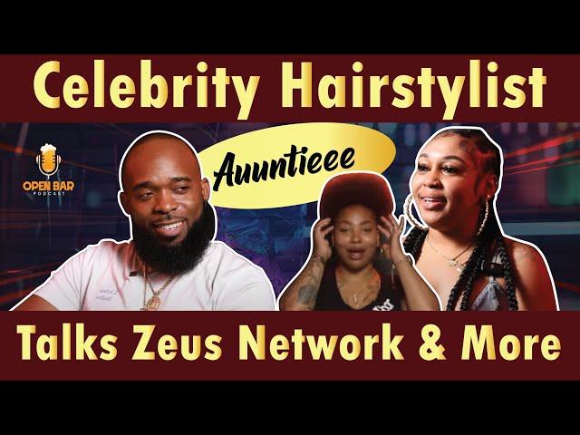 Celebrity Hairstylist Auuntieee Talks Zeus Network & More | Open Bar Podcast