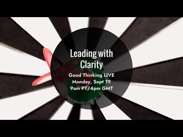 Good Thinking LIVE: Leading With Clarity