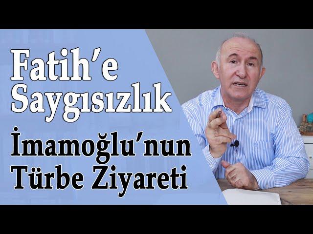 SULTAN FATİH'E BÜYÜK SAYGISIZLIK: İMAMOĞLU'NUN TÜRBE ZİYARETİ - AHMET ŞİMŞİRGİL