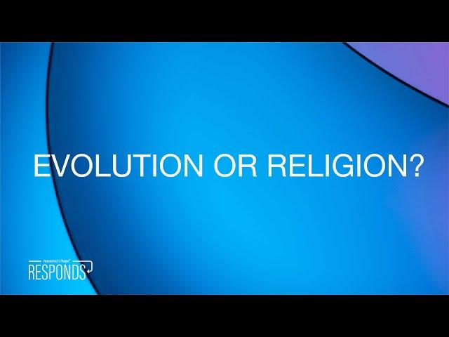 Reasons for Hope Responds | Evolution or Religion?