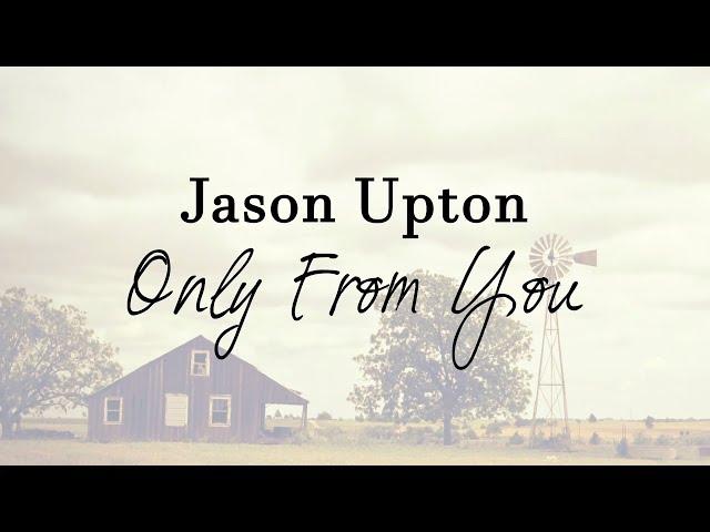 Jason Upton - Only From You (Lyric Video), 2018 | A Table Full Of Strangers, Vol. 2