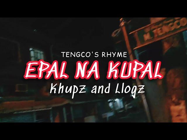 EPAL NA KUPAL- BY KHUPZ AND LLOGZ TENGCO'S RHYME