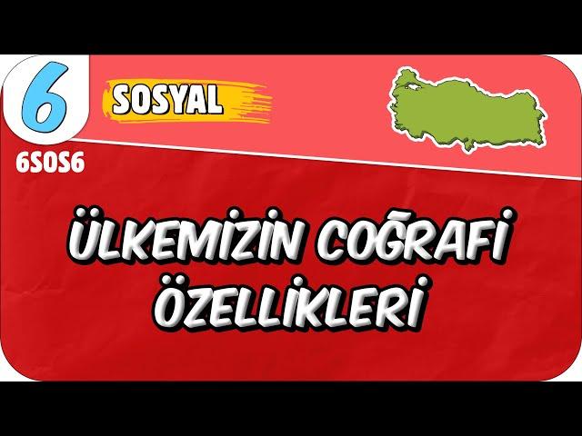 Ülkemizin Coğrafi Özellikleri 6SOS6 #2025