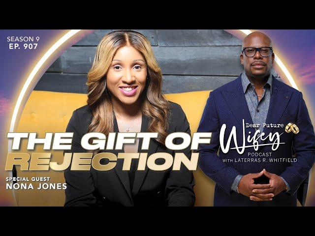 NONA JONES | This Episode Will Heal You! The Gift of Rejection | Dear Future Wifey E907