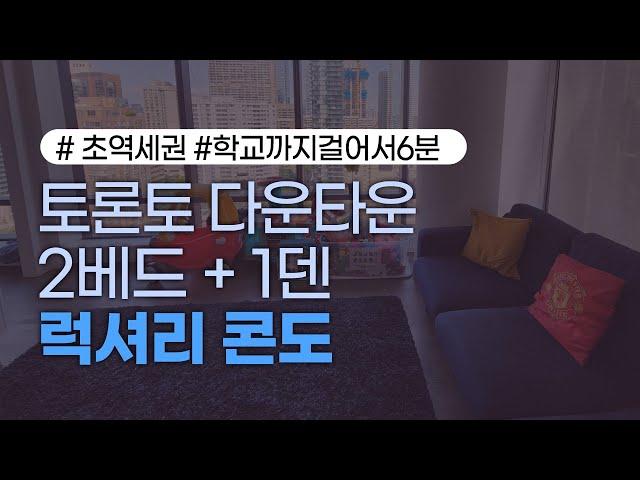 캐나다 토론토 다운타운 2베드+1덴 콘도계약, 캐나다 조기유학, 럭셔리 콘도, Toronto Downtown, 학교까지 걸어서 6분, 초역세권, 2Bed + 1Den Condo