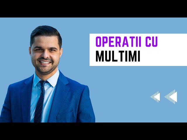 Teorie: Operatii cu multimi. Care sunt și cum se rezolvă operațiile cu mulțimi?