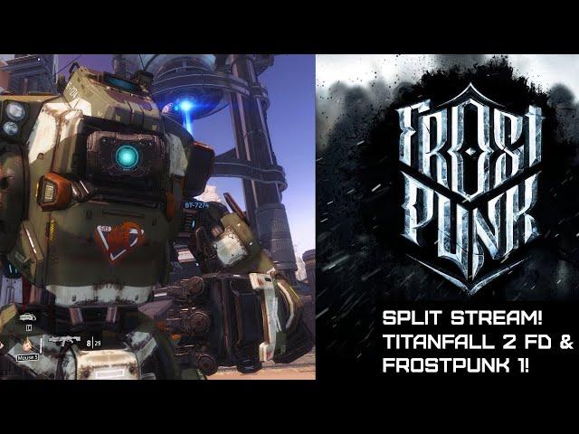 Split Stream! Frostpunk 1 Throwback and Titanfall 2 FD