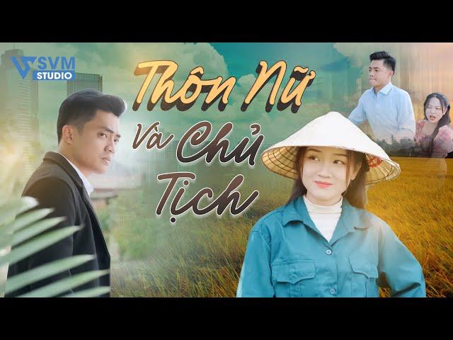 Thôn Nữ Và Chủ Tịch  | Phim Bộ Hay Nhất Lan Anh SVM Studio