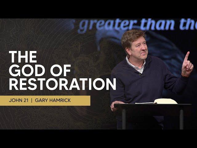 The God of Restoration  |  John 21  |  Gary Hamrick