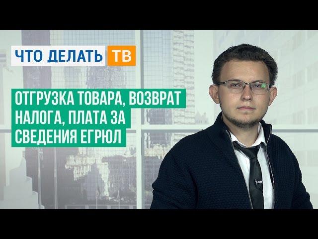 Отгрузка товара, возврат налога, плата за сведения ЕГРЮЛ