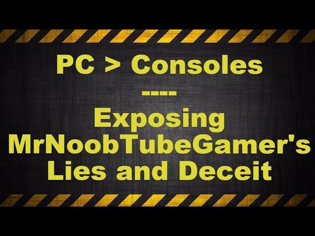 Countering MrNoobTubeGamer's "Consoles are better" video, and exposing his lies and deceit.