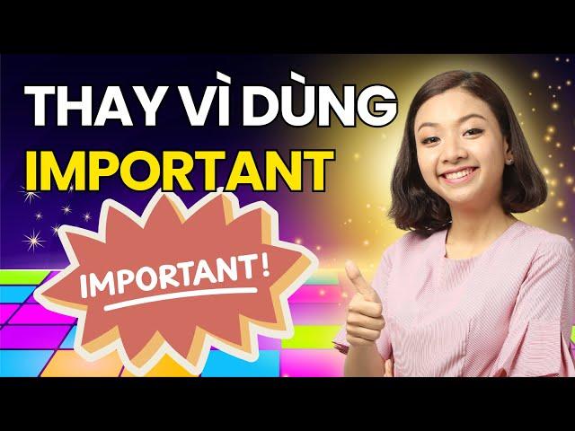 Top 10 từ vựng Ấn Tượng thay thế "Important" giúp bạn nâng trình tiếng Anh