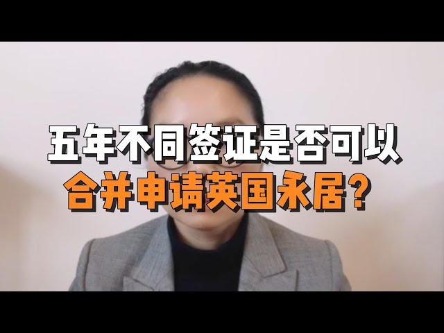 五年不同签证是否可以合并申请英国永居？ /微信咨询：G1380901  三十年经验英国律师团队/ 最高等级移民法律资质/英国移民/英国签证法律