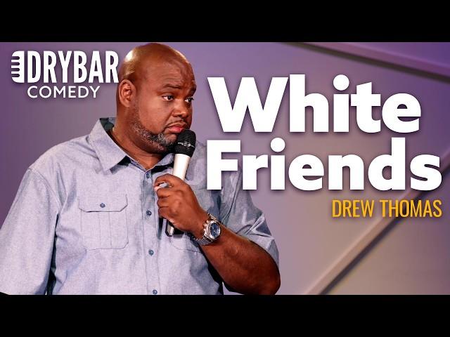 Every Black Person Needs A Few White Friends. Drew Thomas