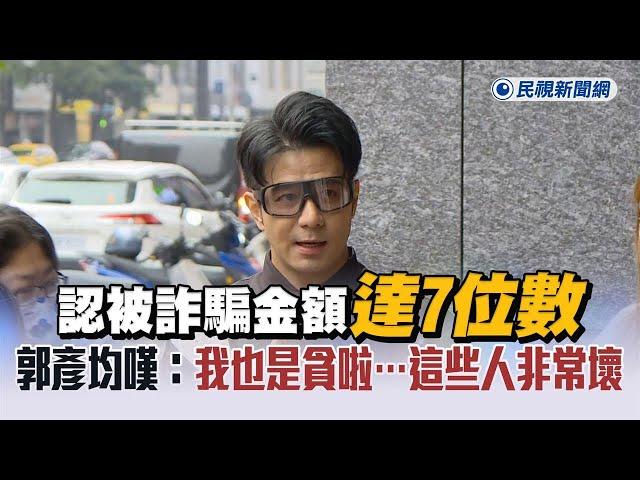 快新聞／認被詐騙金額達7位數　郭彥均嘆：我也是貪啦…這些人非常壞－民視新聞