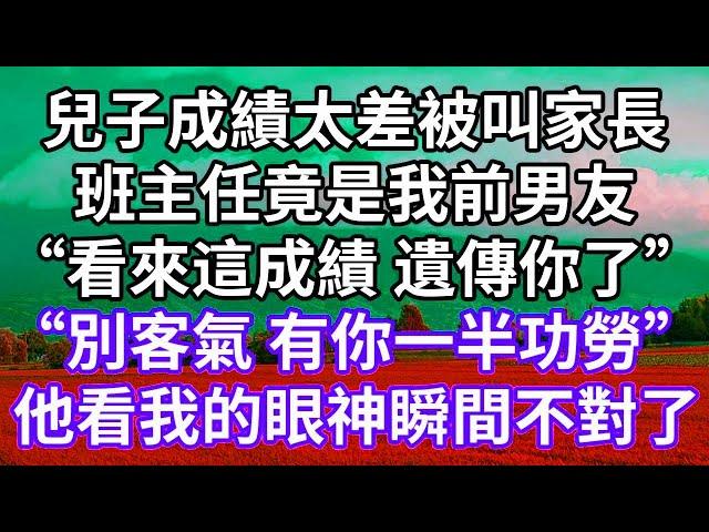 兒子成績太差被叫家長！班主任竟是我前男友！“看來這成績 遺傳你了”！“別客氣 有你一半功勞”！他看我的眼神瞬間不對了！#為人處世 #幸福人生#為人處世 #生活經驗 #情感故事#以房养老#婆媳