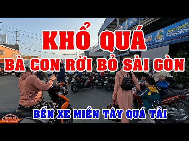 THẤT NGHIỆP KHỔ QUÁ LÀN SÓNG DÂN RỜI BỎ SÀI GÒN khiến BẾN XE MIỀN TÂY QUÁ TẢI