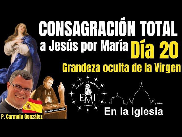 DÍa 20 "GRANDEZA OCULTA DE LA VIRGEN" Consagración Total a Jesús por María P. CARMELO GONZÁLEZ