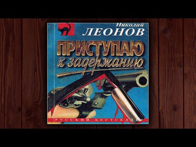 ПРИСТУПИТЬ К ЗАДЕРЖАНИЮ - НИКОЛАЙ ЛЕОНОВ. ДЕТЕКТИВ. АУДИОКНИГА.