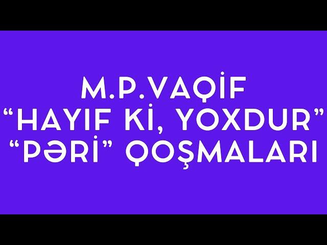 M.P.VAQİF YARADICILIĞI VƏ "HAYIF Kİ, YOXDUR", "PƏRİ" QOŞMALARI (TƏHLİL)