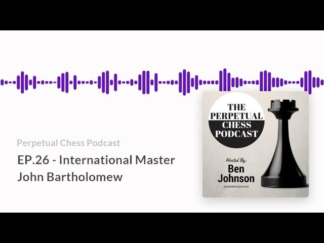 Perpetual Chess Podcast EP 26- International Master John Bartholomew