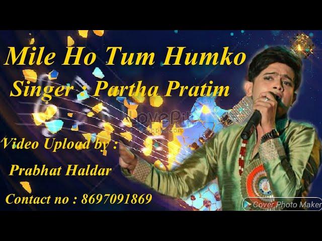 Mile Ho Tum Humko..... Singer  PARTHA PRATIM