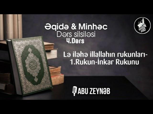 Əqidə & Minhəc - 4.Dərs - Lə iləhə illəllahın rukunları - 1. Rukun  inkar ruknu - Abu Zeynəb