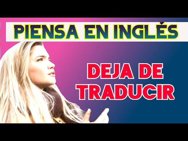 CÓMO HABLAR EN INGLÉS SIN TRADUCIR / APRENDER A PENSAR EN INGLÉS COMO UN NATIVO