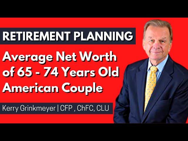 Average Net Worth of 65 to 74 year old American Couple | Best Of Us In Retirement Planning Advice