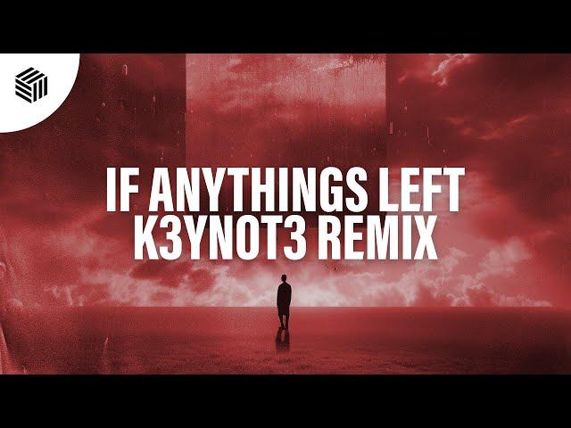 LIMIC & BASTL - If Anythings Left (K3YN0T3 Remix)