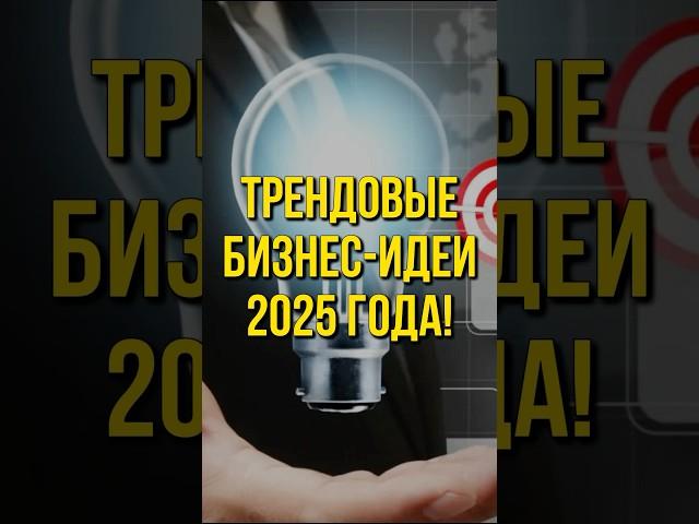 ТРЕНДОВЫЕ БИЗНЕС-ИДЕИ 2025 ГОДА!