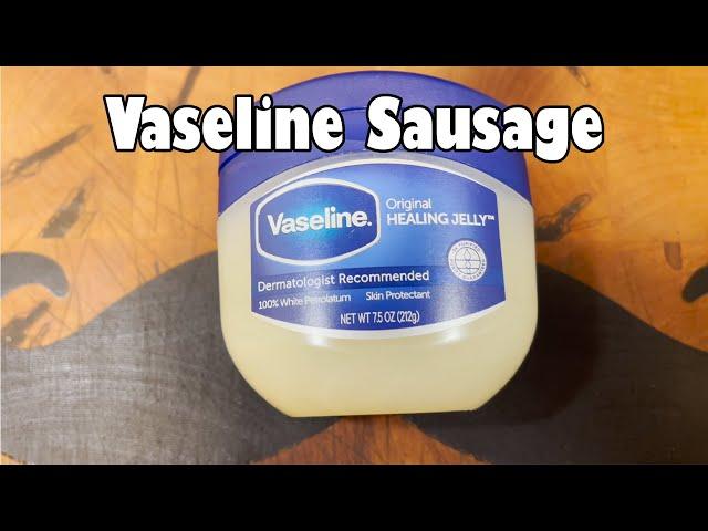 Vaseline Sausage