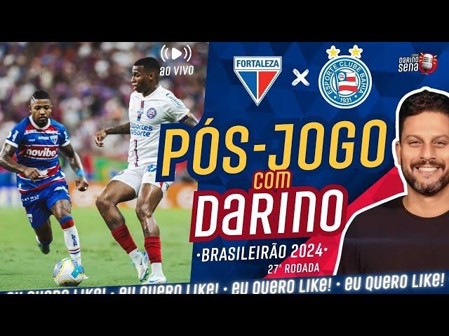   [PÓS-JOGO COM DARINO] FORTALEZA X BAHIA | 27ª RODADA I CAMPEONATO BRASILEIRO 2024