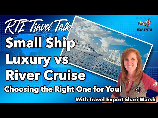 Small Ship Luxury Cruise or a River Cruise. Choosing the right one for you!