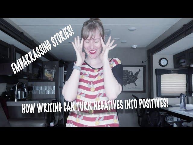 How writing can turn negatives into positives (and some really embarrassing stories )