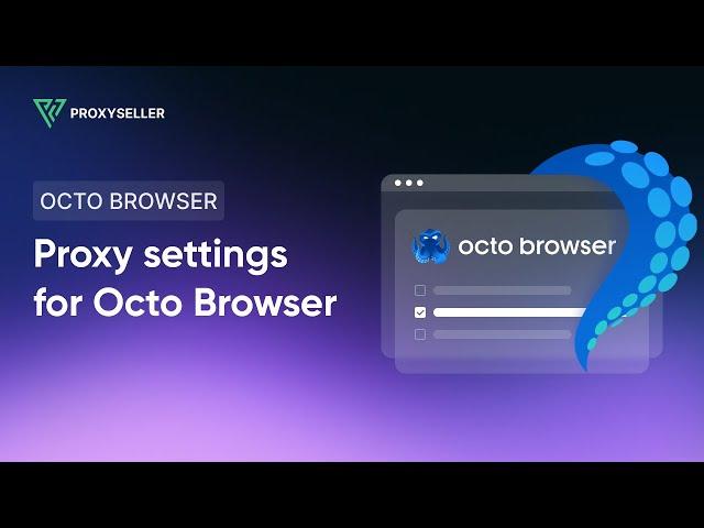 Proxy settings tutorial for Octo Browser