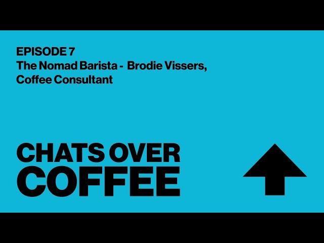 Episode 7 - The Nomad Barista - Brodie Vissers, Coffee Consultant