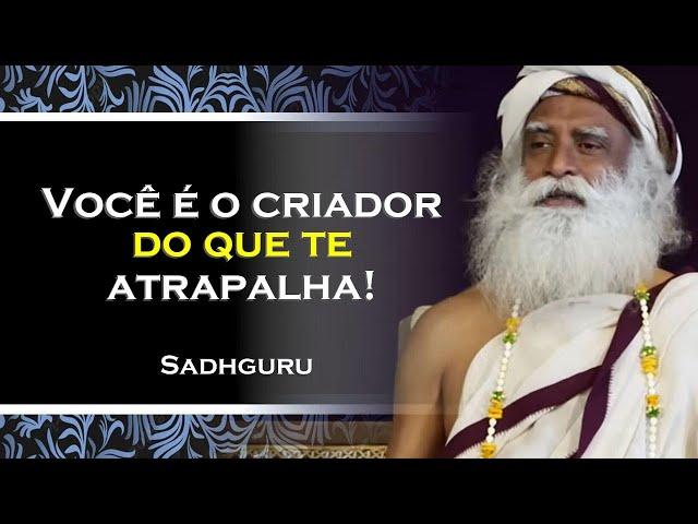 VOCÊ CRIOU TUDO O QUE TE ATRAPALHA , SADHGURU DUBLADO