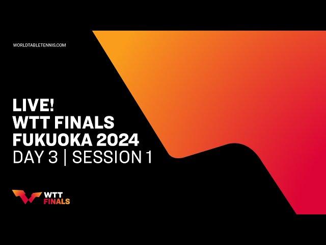 LIVE! | WTT Finals Fukuoka 2024 | Day 3 | Session 1