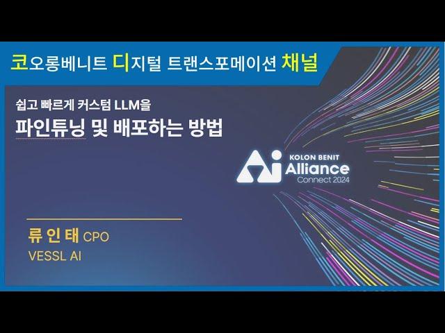 [세미나 다시보기] 코오롱베니트 AI Alliance: CONNECT 2024 – 쉽고 빠르게 커스텀 LLM을 파인튜닝 및 배포하는 방법