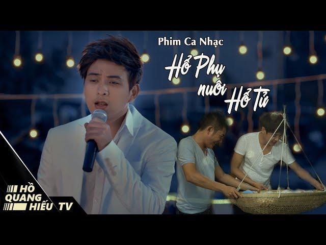 PHIM CA NHẠC HỔ PHỤ NUÔI HỔ TỬ | HỒ QUANG HIẾU 2017