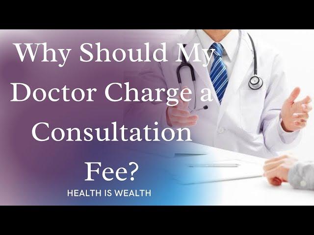 Why Should My Doctor Charge a Consultation Fee?