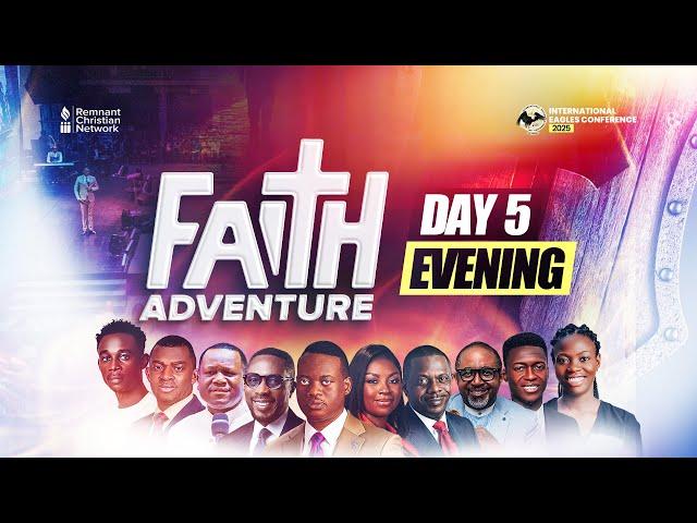 INTERNATIONAL EAGLES CONFERENCE || FAITH ADVENTURE || DAY FIVE EVENING || 23RD MAY 2025