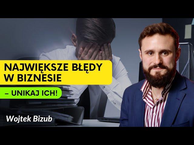 Wojtek Bizub o Największych Błędach w Biznesie – Jak Ich Unikać?