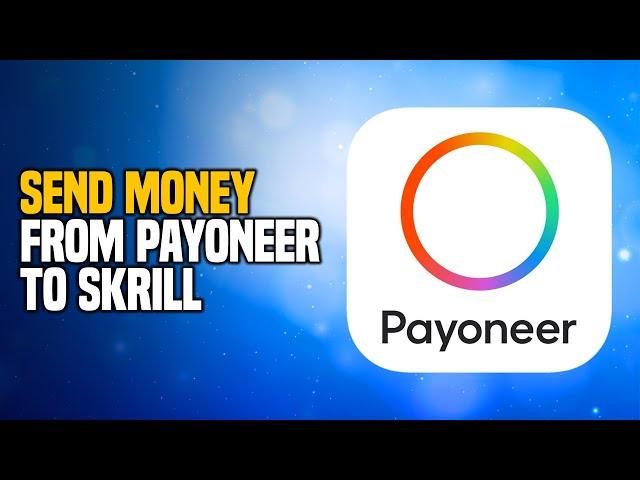 How to Safely Send Money from Payoneer to Skrill - EASY Method