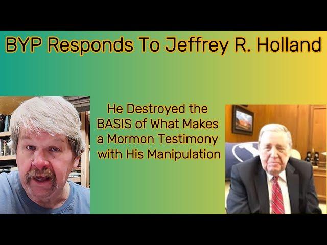 BYP Responds EP 24   Elder Jeffrey R  Holland DESTROYS the BASIS of Mormon Testimony with His LIE