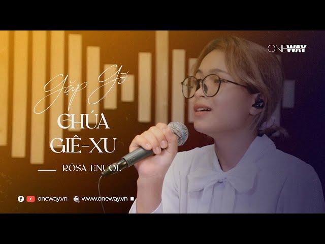 Gặp Gỡ Chúa Giê-xu - Rôsa Ênuôl | Oneway Worship | Thánh Ca Tin Lành