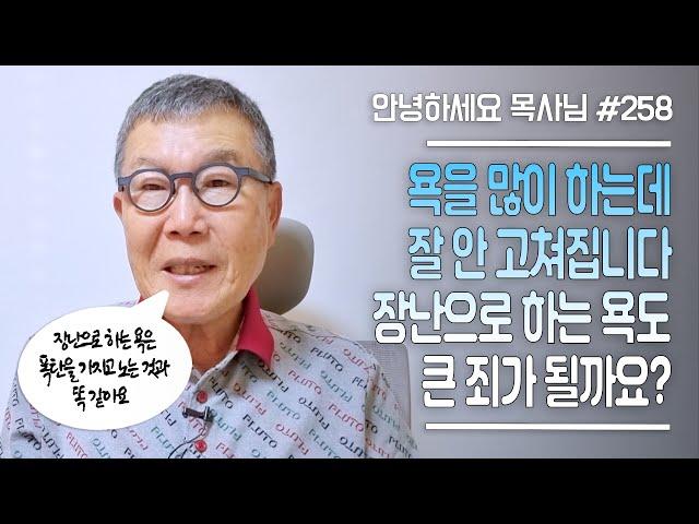 [안녕하세요 목사님 #258] 욕을 많이 하는데 잘 안고쳐집니다. 장난으로 하는 욕도 큰 죄가 될까요?