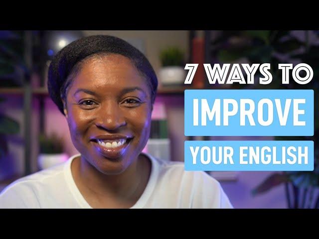 7 WAYS TO IMPROVE YOUR ENGLISH NOW