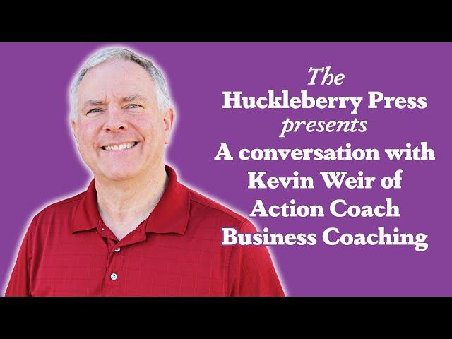 Huckleberry Press Editor Val Mohney Interviews Kevin Weir of Action Coach Business Coaching